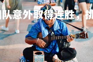 悟空体育官网-泰国队意外取得连胜，挑战者实力有增无减，泰国联赛