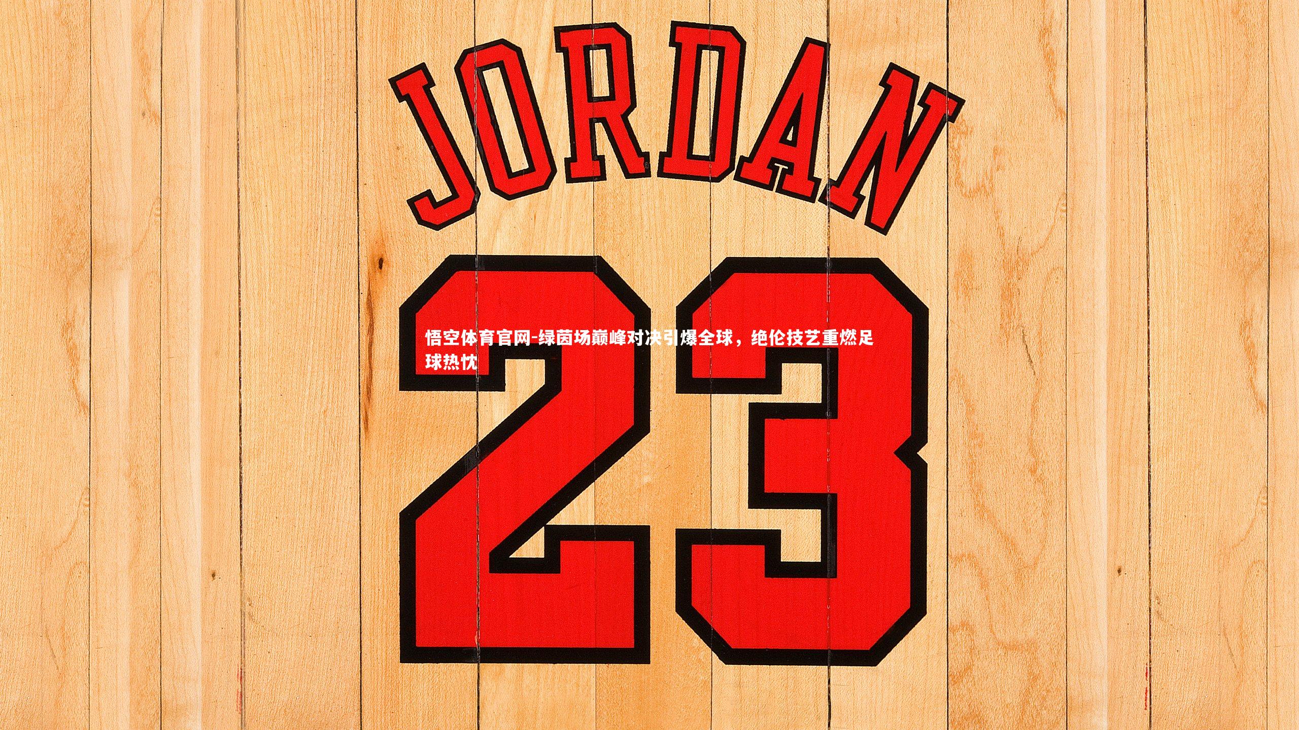 悟空体育官网-绿茵场巅峰对决引爆全球，绝伦技艺重燃足球热忱