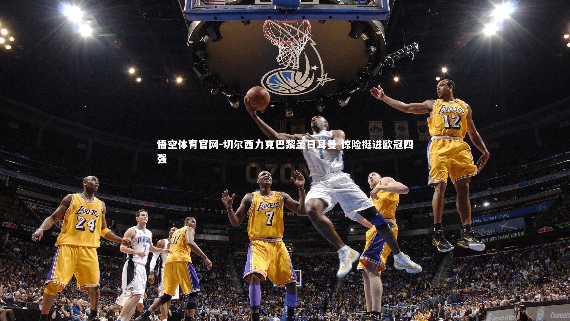 悟空体育官网-切尔西力克巴黎圣日耳曼 惊险挺进欧冠四强